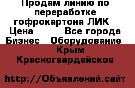 Продам линию по переработке гофрокартона ЛИК › Цена ­ 111 - Все города Бизнес » Оборудование   . Крым,Красногвардейское